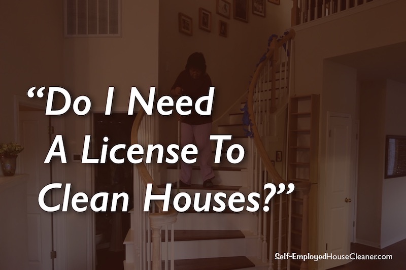 “Do I Need A License To Clean Houses?”